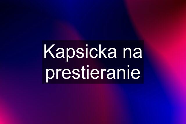 Kapsicka na prestieranie