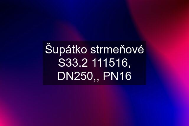 Šupátko strmeňové S33.2 111516, DN250,, PN16