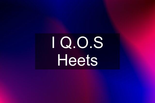 I Q.O.S Heets