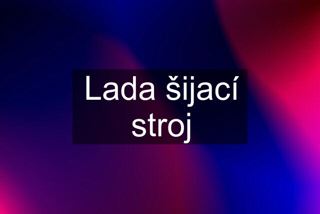 Lada šijací stroj