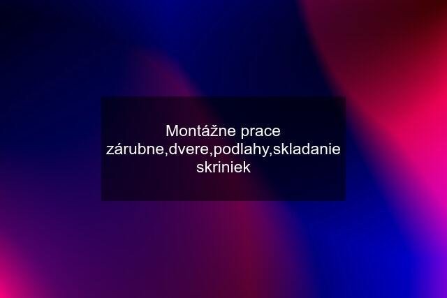 Montážne prace zárubne,dvere,podlahy,skladanie skriniek