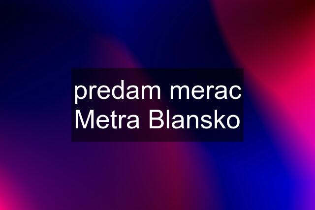 predam merac Metra Blansko