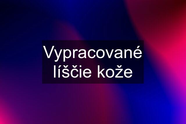 Vypracované líščie kože