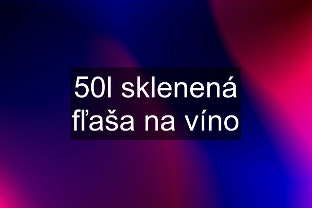 50l sklenená fľaša na víno