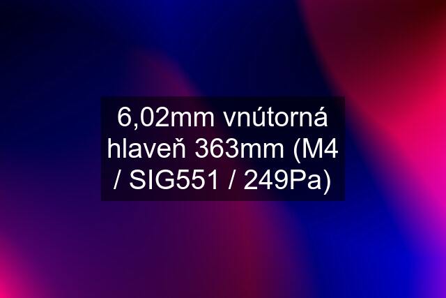 6,02mm vnútorná hlaveň 363mm (M4 / SIG551 / 249Pa)