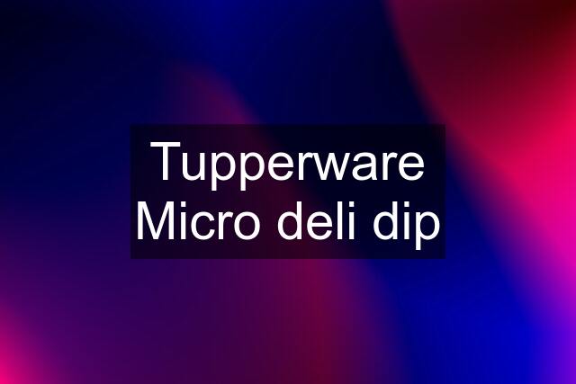 Tupperware Micro deli dip