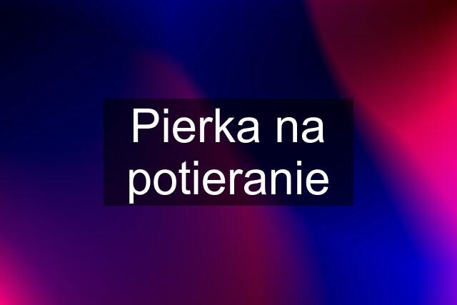 Pierka na potieranie