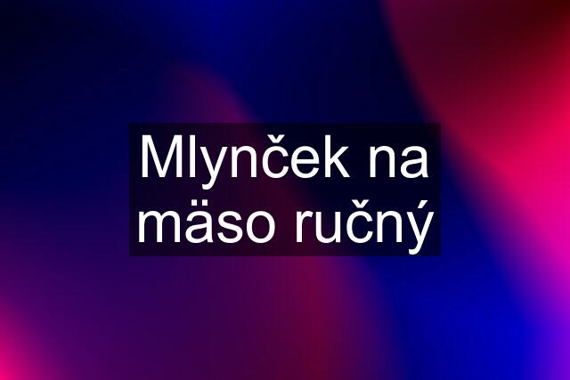 Mlynček na mäso ručný