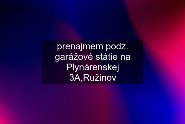 prenajmem podz. garážové státie na Plynárenskej 3A,Ružinov