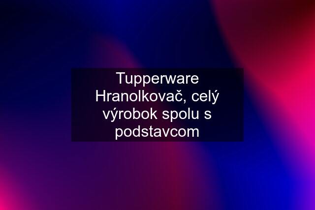 Tupperware Hranolkovač, celý výrobok spolu s podstavcom