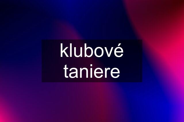 klubové taniere