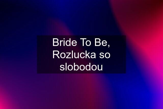 Bride To Be, Rozlucka so slobodou