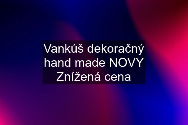 Vankúš dekoračný hand made NOVY Znížená cena