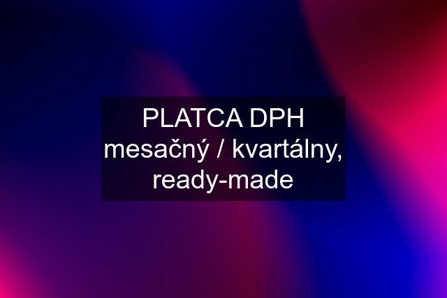 PLATCA DPH mesačný / kvartálny, ready-made