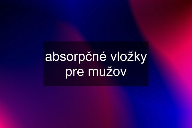 absorpčné vložky pre mužov