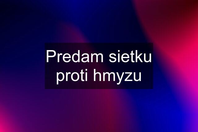 Predam sietku proti hmyzu