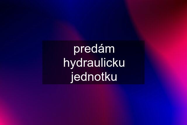 predám hydraulicku jednotku