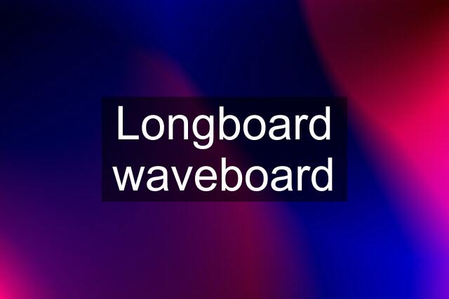 Longboard waveboard