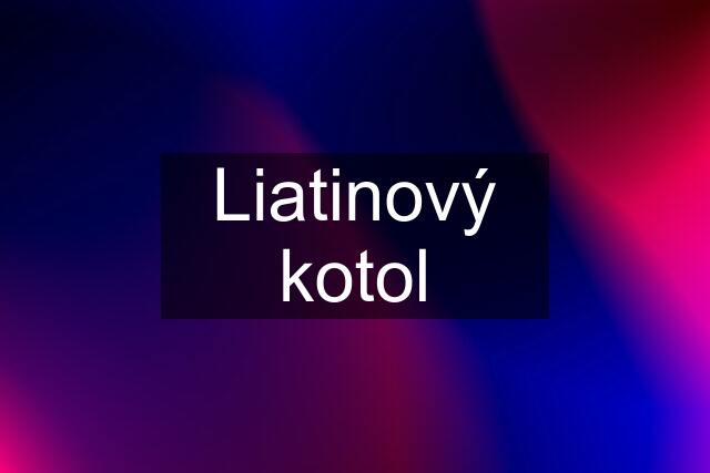 Liatinový kotol