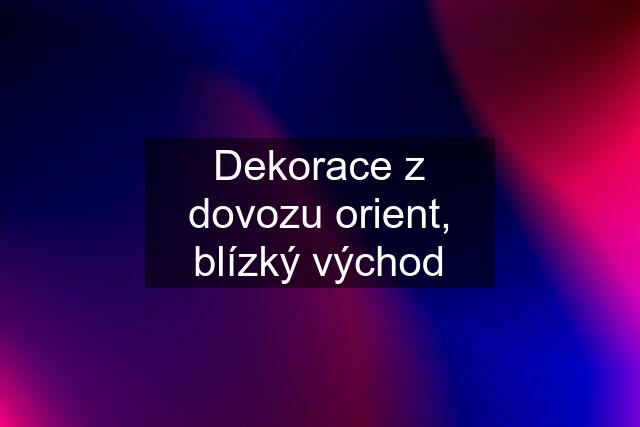 Dekorace z dovozu orient, blízký východ