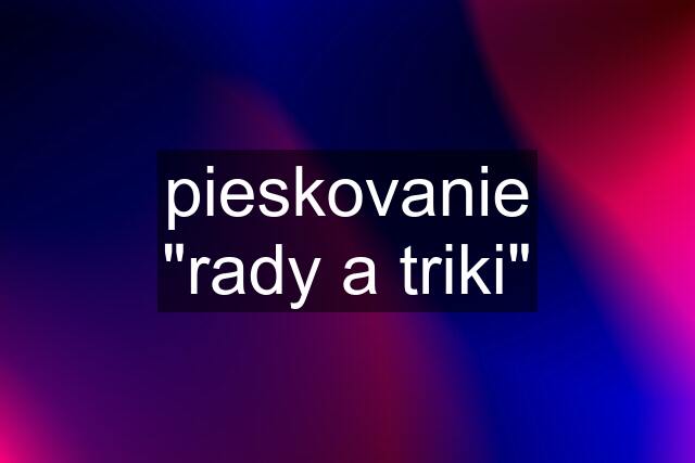 pieskovanie "rady a triki"
