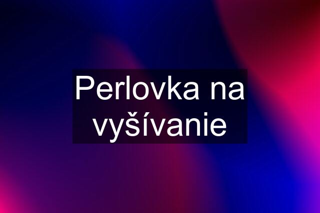 Perlovka na vyšívanie