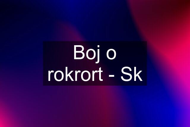 Boj o rokrort - Sk