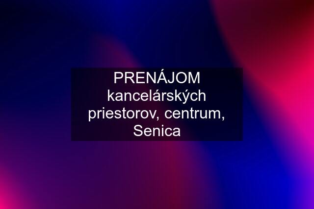 PRENÁJOM kancelárských priestorov, centrum, Senica