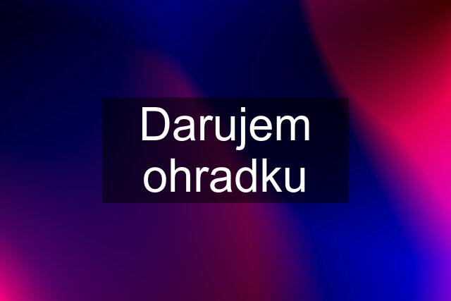 Darujem ohradku