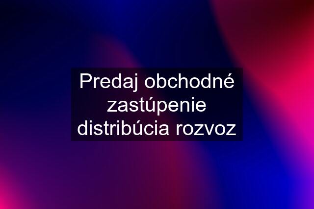 Predaj obchodné zastúpenie distribúcia rozvoz