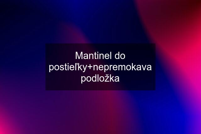 Mantinel do postieľky+nepremokava podložka