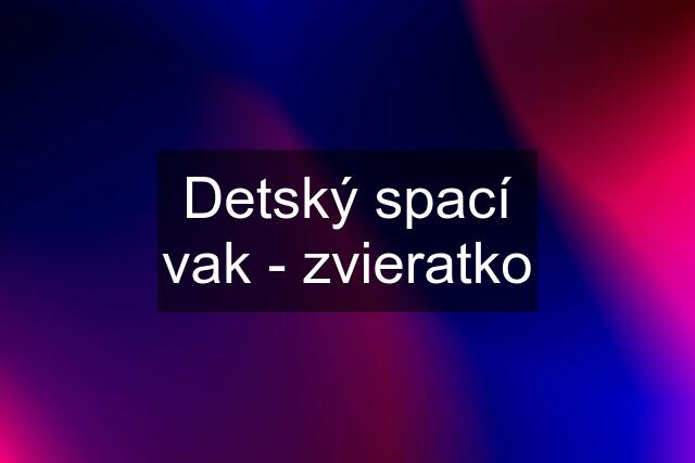 Detský spací vak - zvieratko