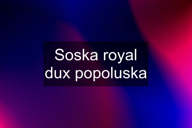 Soska royal dux popoluska