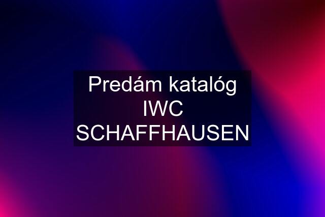 Predám katalóg IWC SCHAFFHAUSEN