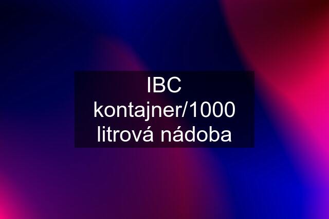 IBC kontajner/1000 litrová nádoba