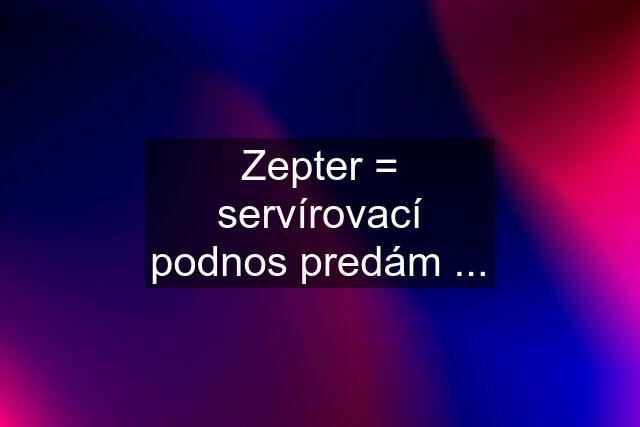 Zepter = servírovací podnos predám ...