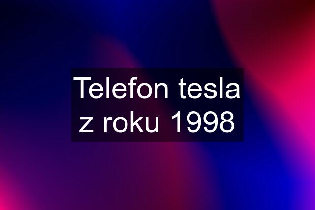 Telefon tesla z roku 1998