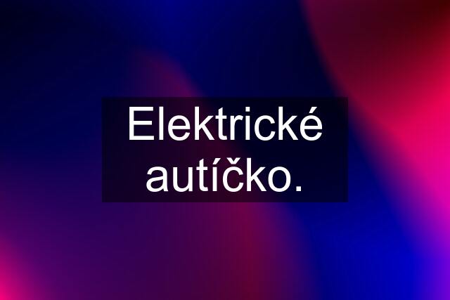 Elektrické autíčko.