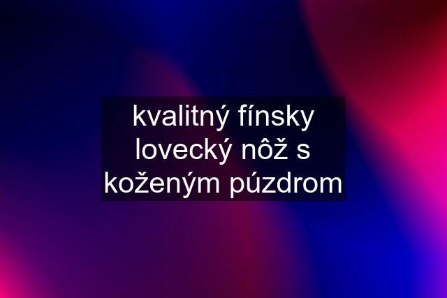 kvalitný fínsky lovecký nôž s koženým púzdrom