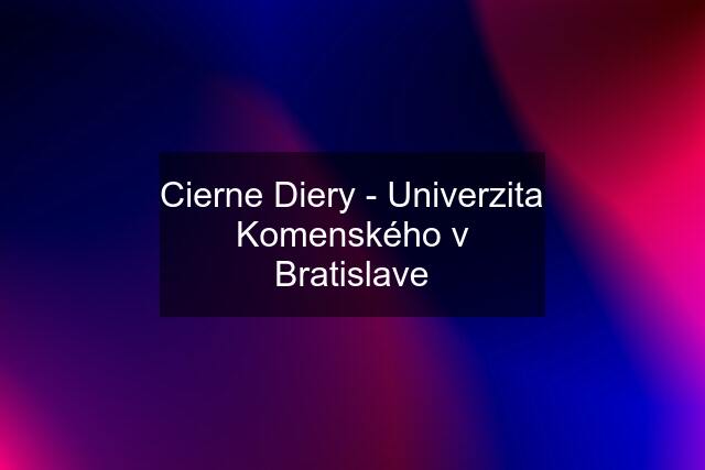 Cierne Diery - Univerzita Komenského v Bratislave