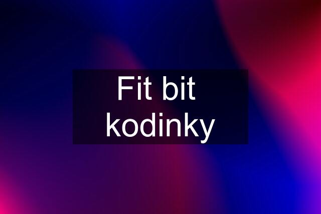 Fit bit  kodinky