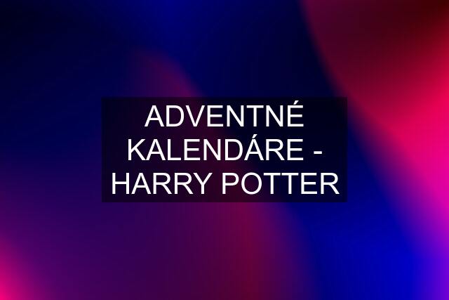 ADVENTNÉ KALENDÁRE - HARRY POTTER