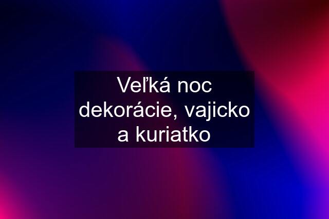 Veľká noc dekorácie, vajicko a kuriatko