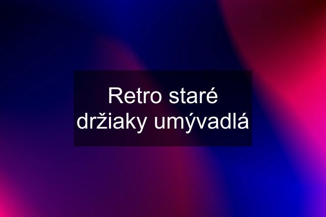 Retro staré držiaky umývadlá