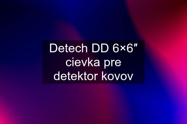 Detech DD 6×6″ cievka pre detektor kovov