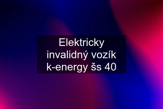 Elektricky invalidný vozík k-energy šs 40