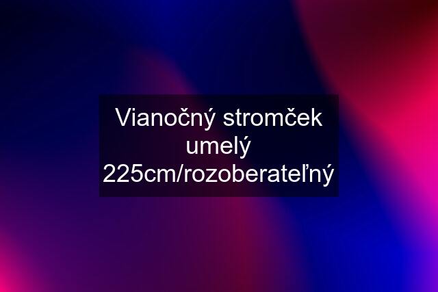 Vianočný stromček umelý 225cm/rozoberateľný