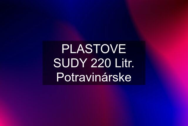 PLASTOVE SUDY 220 Litr. Potravinárske