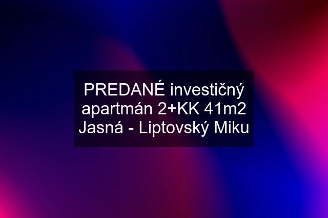 PREDANÉ investičný apartmán 2+KK 41m2 Jasná - Liptovský Miku