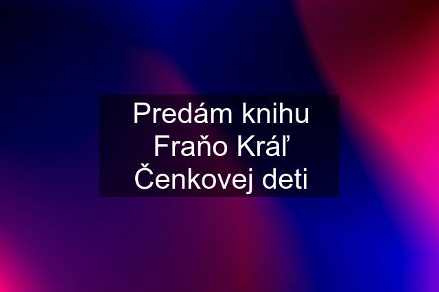 Predám knihu Fraňo Kráľ Čenkovej deti